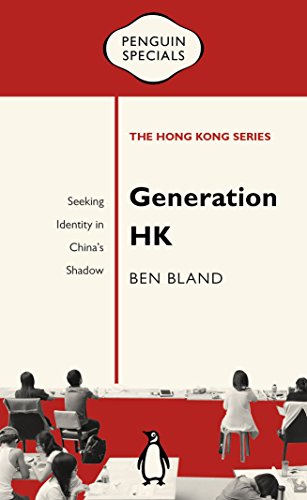 Generation HK: Seeking Identity in China’s Shadow by Ben Bland