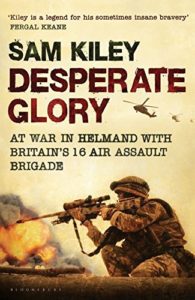 The best books on Colonial Africa - Desperate Glory: At War in Helmand with Britain's 16 Air Assault Brigade by Sam Kiley