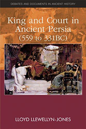 King and Court in Ancient Persia 559 to 331 BCE by Lloyd Llewellyn-Jones