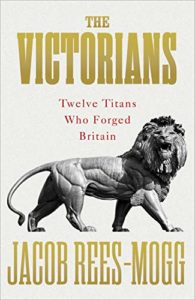 History Books by Tory Politicians - The Victorians: Twelve Titans who Forged Britain by Jacob Rees-Mogg