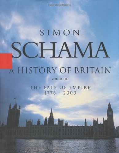 A History of Britain, Volume III: The Fate of the Empire 1776–2000 by Simon Schama