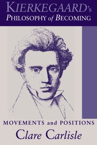 Kierkegaard's Philosophy of Becoming: Movements and Positions by Clare Carlisle