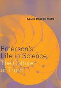 Emerson's Life in Science: The Culture of Truth by Laura Dassow Walls
