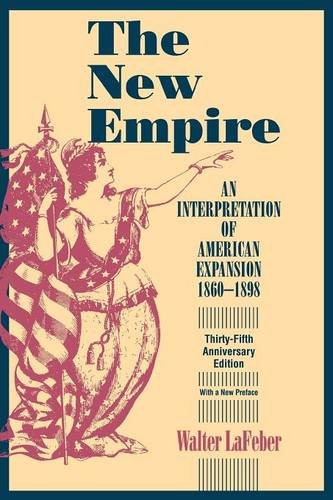 The New Empire: An Interpretation of American Expansion 1860-1898 by Walter LaFeber