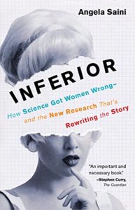 The best books on Scientific Differences between Women and Men - Inferior: How Science Got Women Wrong-and the New Research That's Rewriting the Story by Angela Saini