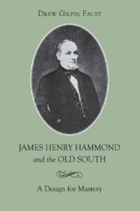 James Henry Hammond and the Old South: A Design for Mastery by Drew Gilpin Faust