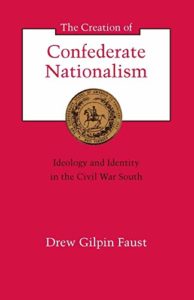 The Best Books on the American Civil War - The Creation of Confederate Nationalism: Ideology and Identity in the Civil War South by Drew Gilpin Faust