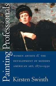 The best books on The History of Feminism - Painting Professionals: Women Artists and the Development of Modern American Art, 1870-1930 by Kirsten Swinth