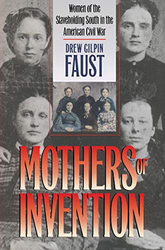 Mothers of Invention: Women of the Slaveholding South in the American Civil War by Drew Gilpin Faust