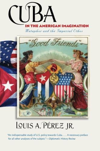 Cuba in the American Imagination: Metaphor and the Imperial Ethos by Louis A Pérez