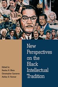 New Perspectives on the Black Intellectual Tradition edited by Keisha N. Blain, Christopher Cameron and Ashley Farmer