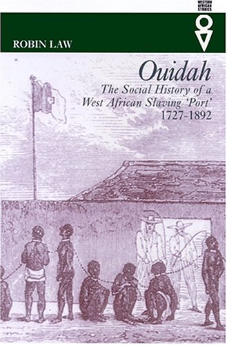 Ouidah: The Social History of a West African Slaving Port 1727-1892 by Robin Law