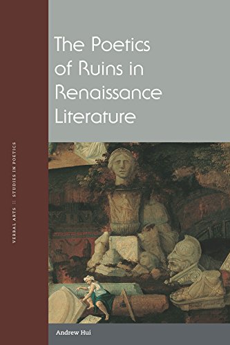 The Poetics of Ruins in Renaissance Literature by Andrew Hui