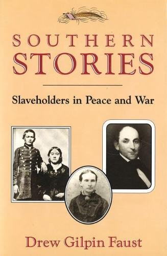 Southern Stories: Slaveholders in Peace and War by Drew Gilpin Faust