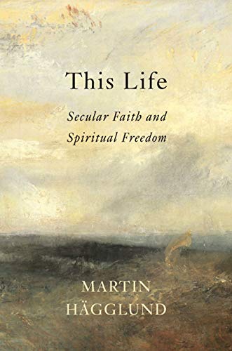 This Life: Secular Faith and Spiritual Freedom by Martin Hägglund