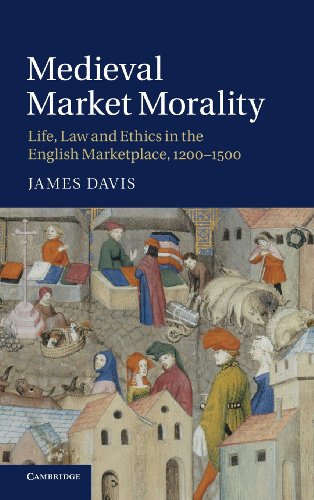 Medieval Market Morality: Life, Law and Ethics in the English Marketplace, 1200-1500 by James Davis