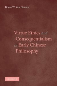 The best books on World Philosophy - Virtue Ethics and Consequentialism in Early Chinese Philosophy by Bryan Van Norden