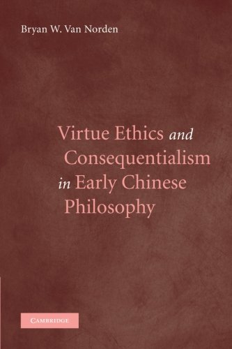 Virtue Ethics and Consequentialism in Early Chinese Philosophy by Bryan Van Norden
