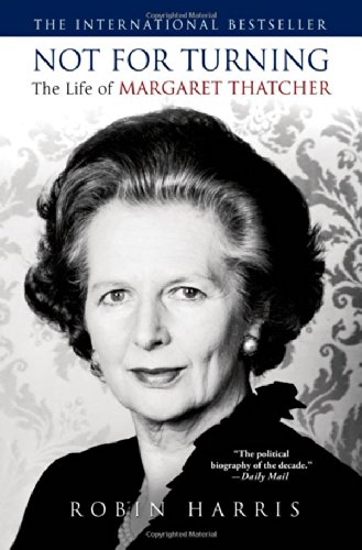 Not for Turning: The Life of Margaret Thatcher by Robin Harris