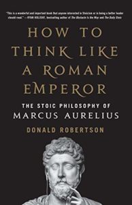 How to Think Like a Roman Emperor: the Stoic Philosophy of Marcus Aurelius by Donald Robertson