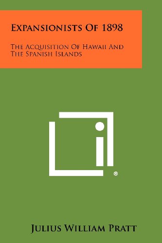 Expansionists of 1898: The Acquisition of Hawaiʻi and the Spanish Islands by Julius William Pratt