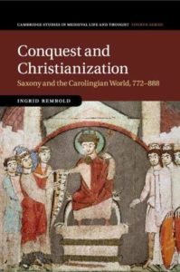 The best books on Charlemagne - Conquest and Christianization: Saxony and the Carolingian World, 772–888 by Ingrid Rembold