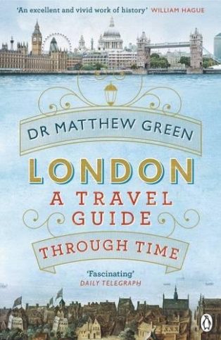 London: A Travel Guide Through Time by Dr Matthew Green