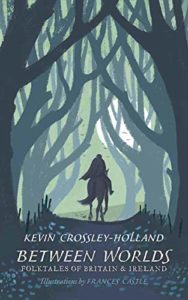 Editors’ Picks: The Best Children’s Fiction of 2018 - Between Worlds: Folktales of Britain & Ireland Kevin Crossley-Holland (Author) and Frances Castle (illustrator)