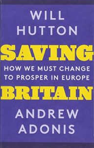 The best books on Fairness and Inequality - Saving Britain: How We Must Change to Prosper in Europe by Andrew Adonis & Will Hutton