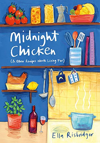 Midnight Chicken (& Other Recipes Worth Living For) by Ella Risbridger