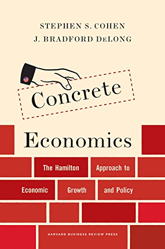 Concrete Economics: The Hamilton Approach to Economic Growth and Policy by Brad DeLong & Stephen Cohen