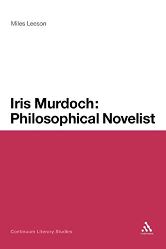 Iris Murdoch: Philosophical Novelist by Miles Leeson