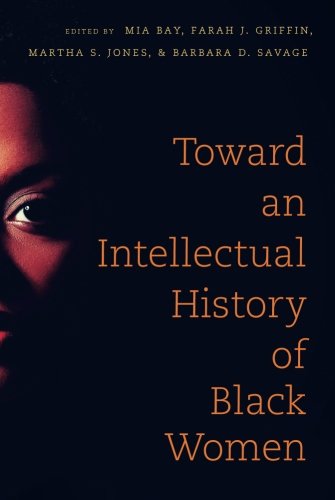 Toward an Intellectual History of Black Women by Barbara Savage, Farah Jasmine Griffin, Martha Jones & Mia Bay