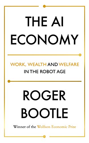 The AI Economy: Work, Wealth and Welfare in the Robot Age by Roger Bootle