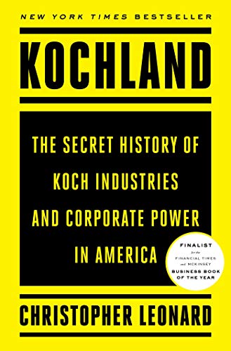 Kochland: The Secret History of Koch Industries and Corporate Power in America by Christopher Leonard
