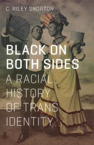 The Best of Trans Literature - Black on Both Sides: A Racial History of Trans Identity by C Riley Snorton