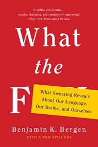 The best books on Swearing - What the F: What Swearing Reveals about Our Language, Our Brains, and Ourselves by Benjamin K Bergen