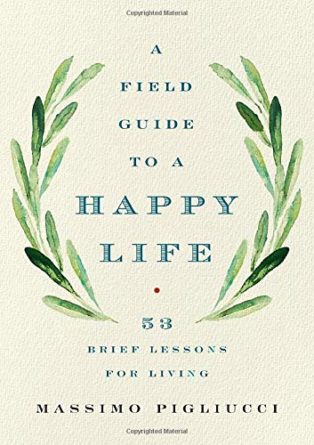 A Field Guide to a Happy Life: 53 Brief Lessons for Living (UK title: The Stoic Guide to a Happy Life) 