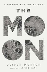 The Best Science Books of 2019 - The Moon: A History for the Future by Oliver Morton