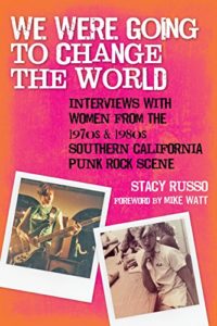 The best books on Punk Rock (in 80s America) - We Were Going to Change the World: Interviews with Women from the 1970s and 1980s Southern California Punk Rock Scene by Stacy Russo