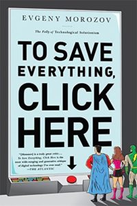 The best books on Silicon Valley - To Save Everything, Click Here: The Folly of Technological Solutionism by Evgeny Morozov