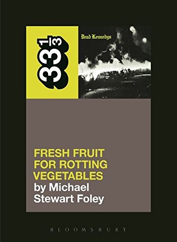 Dead Kennedys' Fresh Fruit for Rotting Vegetables (33 1/3) by Michael Foley