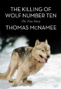 The best books on Dogs - The Killing of Wolf Number Ten: The True Story by Thomas McNamee