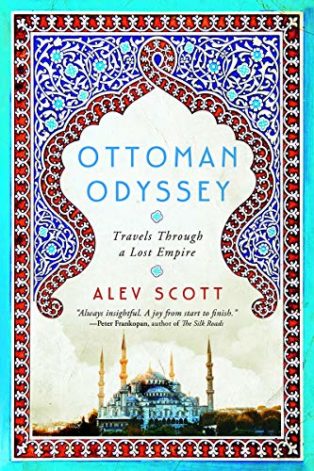 Ottoman Odyssey: Travels through a Lost Empire by Alev Scott
