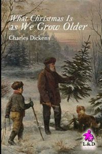 What Christmas Is As We Grow Older by Charles Dickens