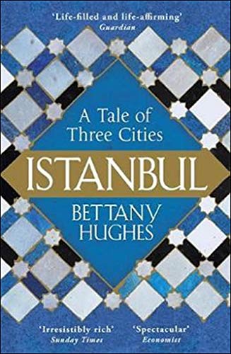 Istanbul: A Tale of Three Cities by Bettany Hughes