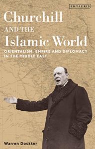 The best books on Winston Churchill - Churchill and the Islamic World: Orientalism, Empire and Diplomacy in the Middle East by Warren Dockter