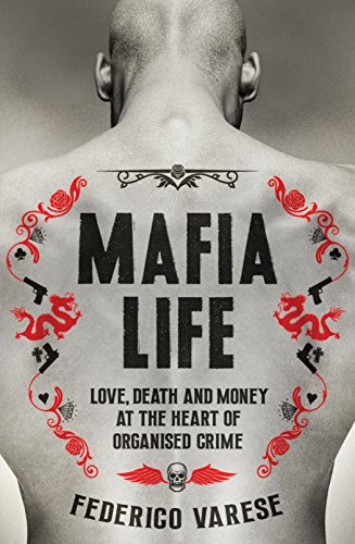 Mafia Life: Love, Death and Money at the Heart of Organised Crime by Federico Varese