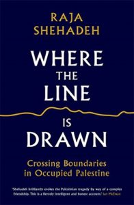 The best books on Palestine - Where the Line is Drawn: Crossing Boundaries in Occupied Palestine by Raja Shehadeh
