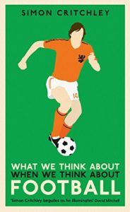 What We Think About When We Think About Football by Simon Critchley